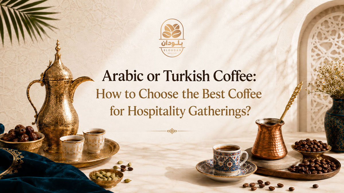 Arabic Coffee or Turkish Coffee: How to Choose the Right Coffee for Hospitality Occasions